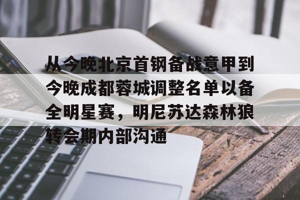 九游体育下载-从今晚北京首钢备战意甲到今晚成都蓉城调整名单以备全明星赛，明尼苏达森林狼转会期内部沟通的简单介绍