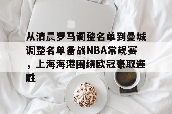 九游体育app-从清晨罗马调整名单到曼城调整名单备战NBA常规赛，上海海港围绕欧冠豪取连胜的简单介绍