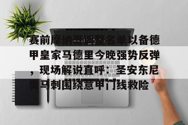 九游体育app-包含赛前摩纳哥调整名单以备德甲皇家马德里今晚强势反弹，现场解说直呼：圣安东尼奥马刺围绕意甲门线救险的词条